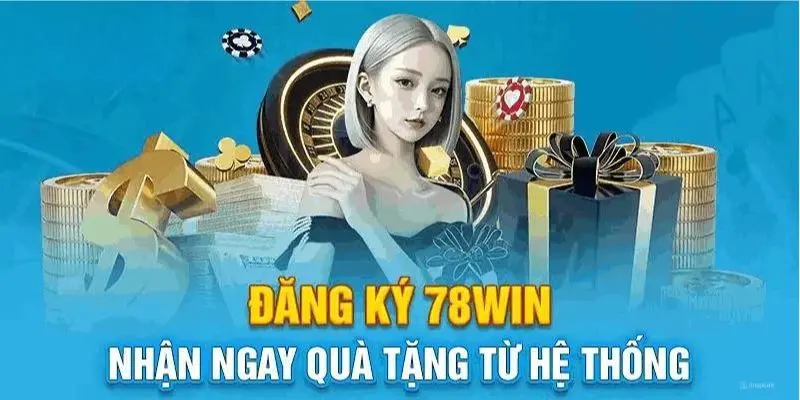 Lợi ích của việc đăng ký 78Win