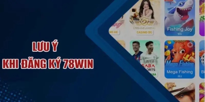 Lưu ý cơ bản khi đăng ký 78Win bạn nên nhớ